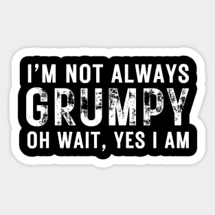 Funny I'm Not Always Grumpy Oh Wait Yes I Am Grandpa Grandad Husband Dad Men Humor Mens Sticker